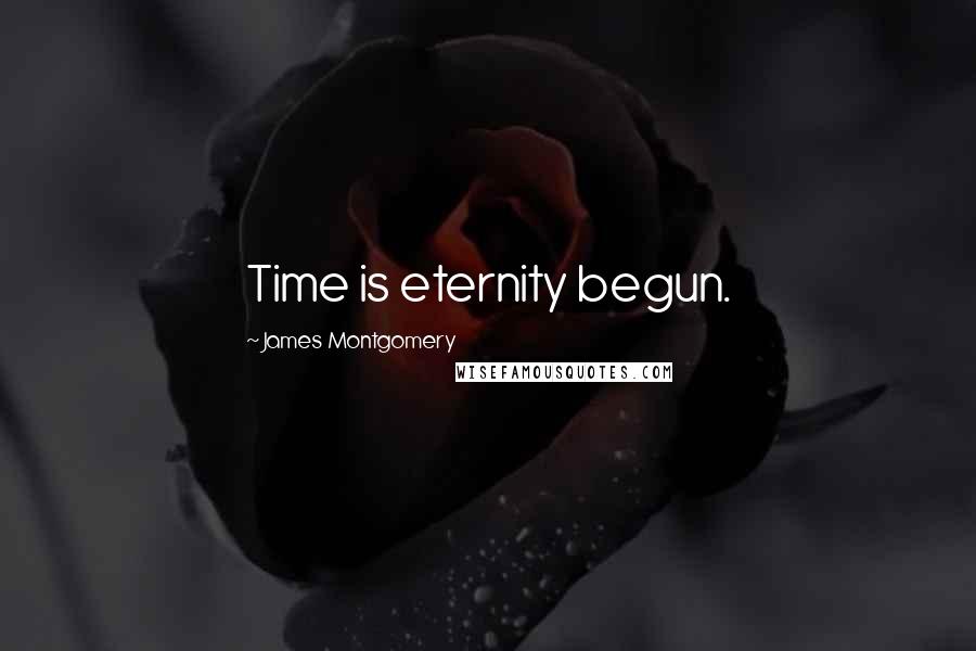 James Montgomery Quotes: Time is eternity begun.