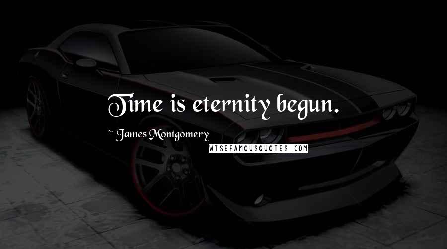 James Montgomery Quotes: Time is eternity begun.