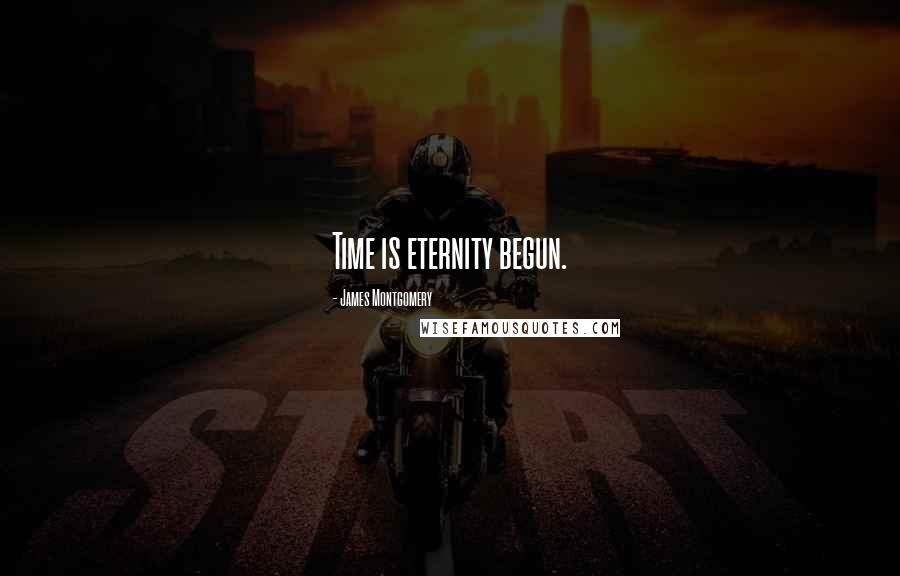 James Montgomery Quotes: Time is eternity begun.
