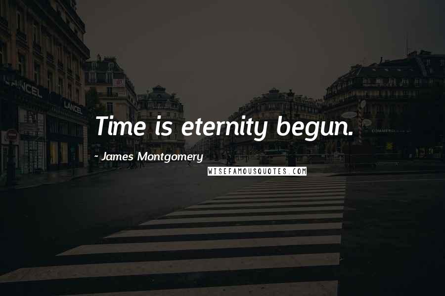 James Montgomery Quotes: Time is eternity begun.
