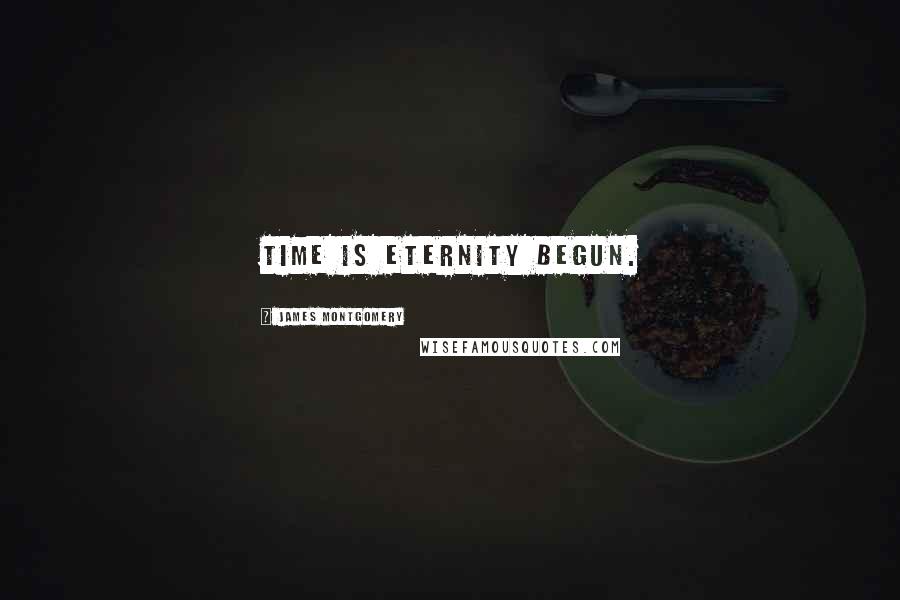 James Montgomery Quotes: Time is eternity begun.