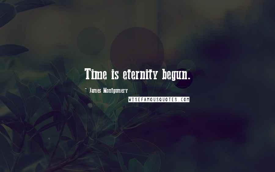 James Montgomery Quotes: Time is eternity begun.