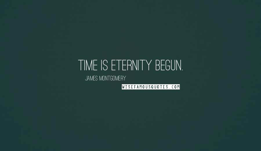 James Montgomery Quotes: Time is eternity begun.