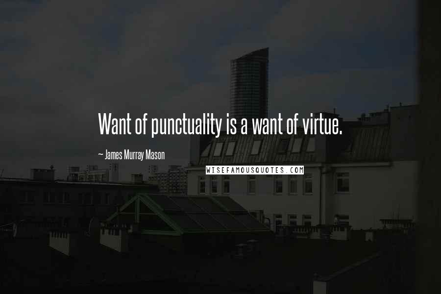 James Murray Mason Quotes: Want of punctuality is a want of virtue.