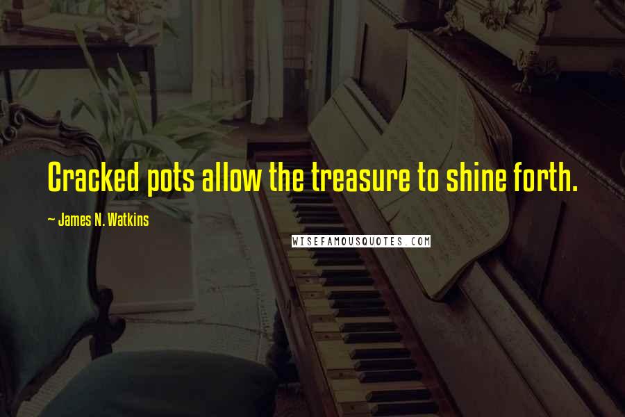 James N. Watkins Quotes: Cracked pots allow the treasure to shine forth.