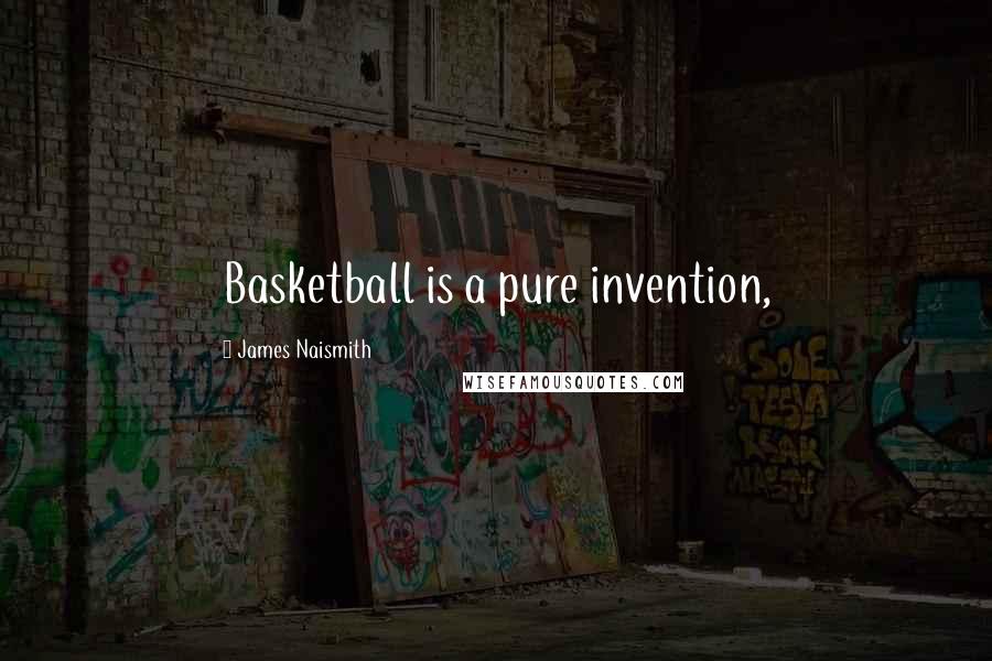 James Naismith Quotes: Basketball is a pure invention,