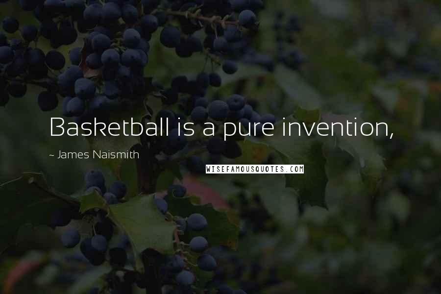 James Naismith Quotes: Basketball is a pure invention,