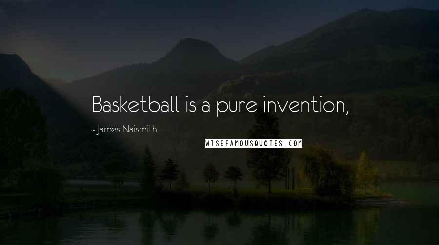 James Naismith Quotes: Basketball is a pure invention,