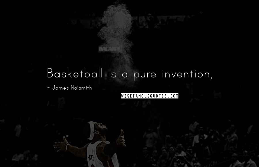 James Naismith Quotes: Basketball is a pure invention,