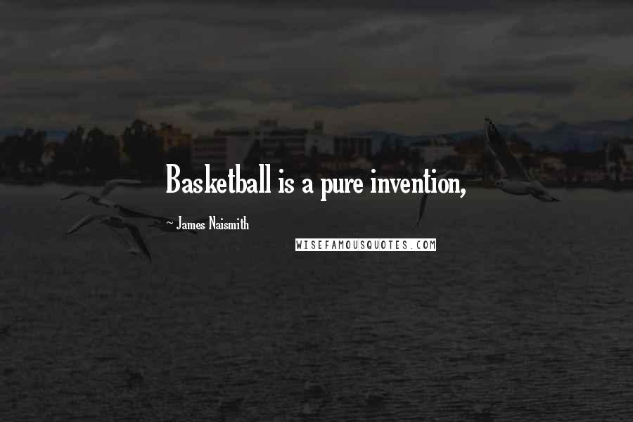 James Naismith Quotes: Basketball is a pure invention,