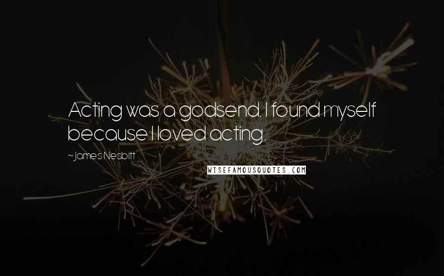 James Nesbitt Quotes: Acting was a godsend. I found myself because I loved acting.