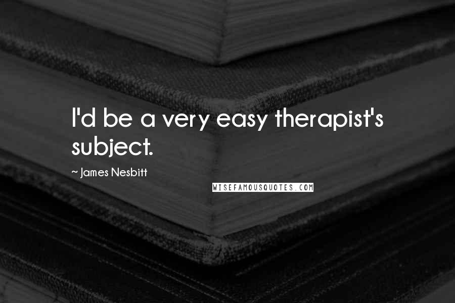James Nesbitt Quotes: I'd be a very easy therapist's subject.