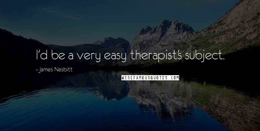 James Nesbitt Quotes: I'd be a very easy therapist's subject.