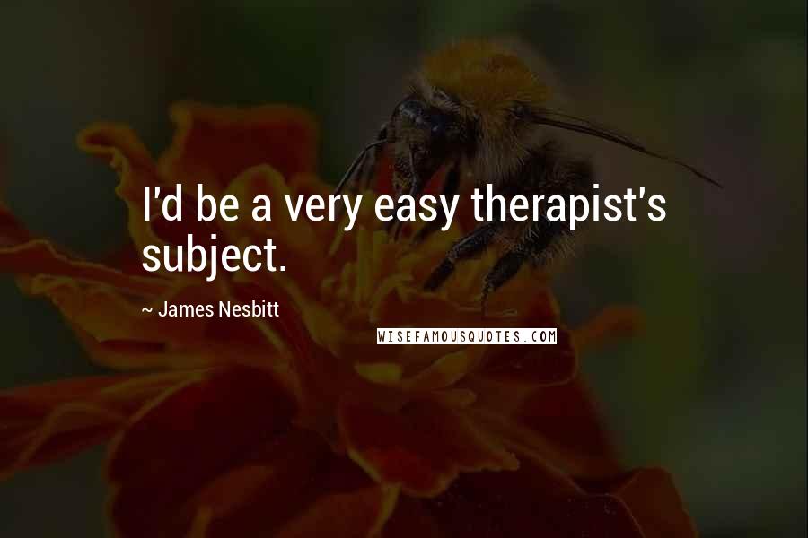 James Nesbitt Quotes: I'd be a very easy therapist's subject.