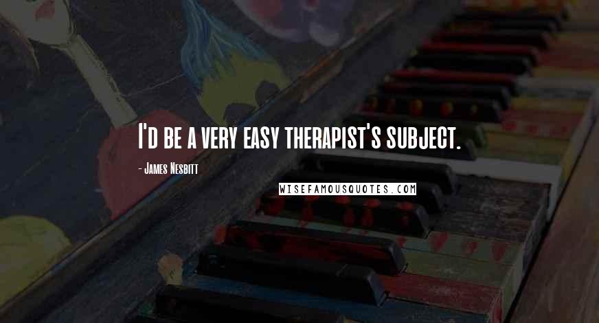 James Nesbitt Quotes: I'd be a very easy therapist's subject.