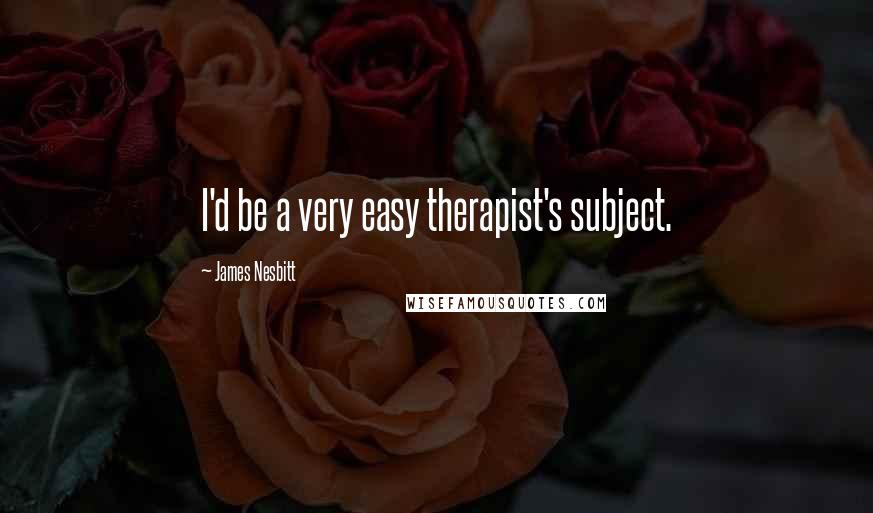 James Nesbitt Quotes: I'd be a very easy therapist's subject.