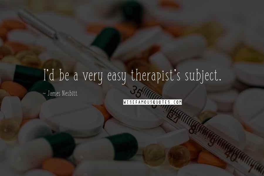 James Nesbitt Quotes: I'd be a very easy therapist's subject.
