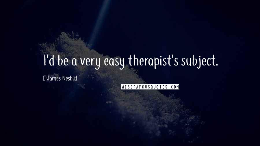 James Nesbitt Quotes: I'd be a very easy therapist's subject.