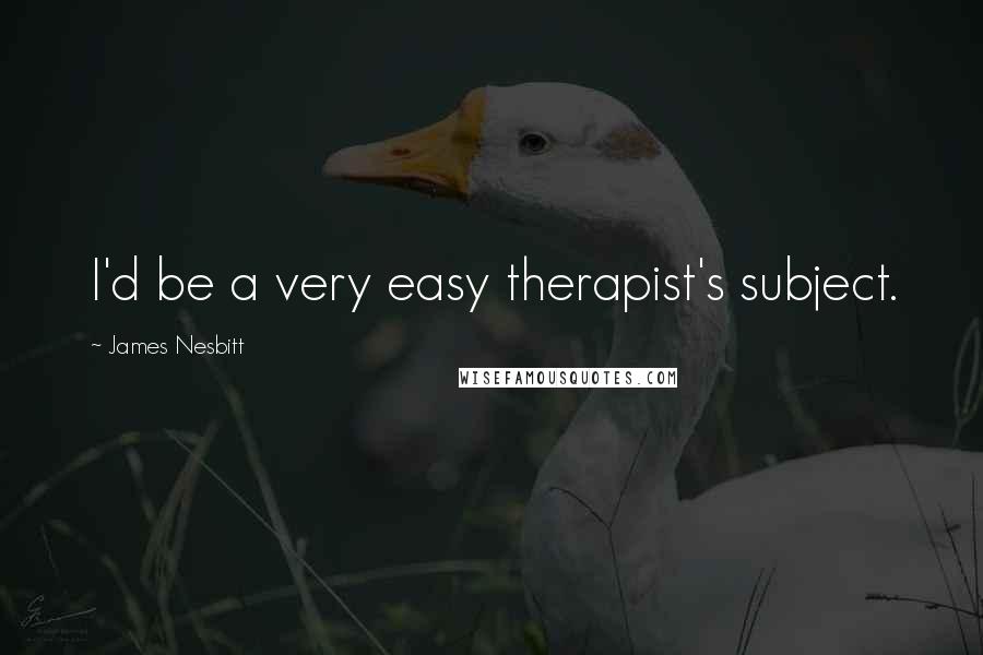 James Nesbitt Quotes: I'd be a very easy therapist's subject.