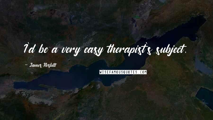 James Nesbitt Quotes: I'd be a very easy therapist's subject.