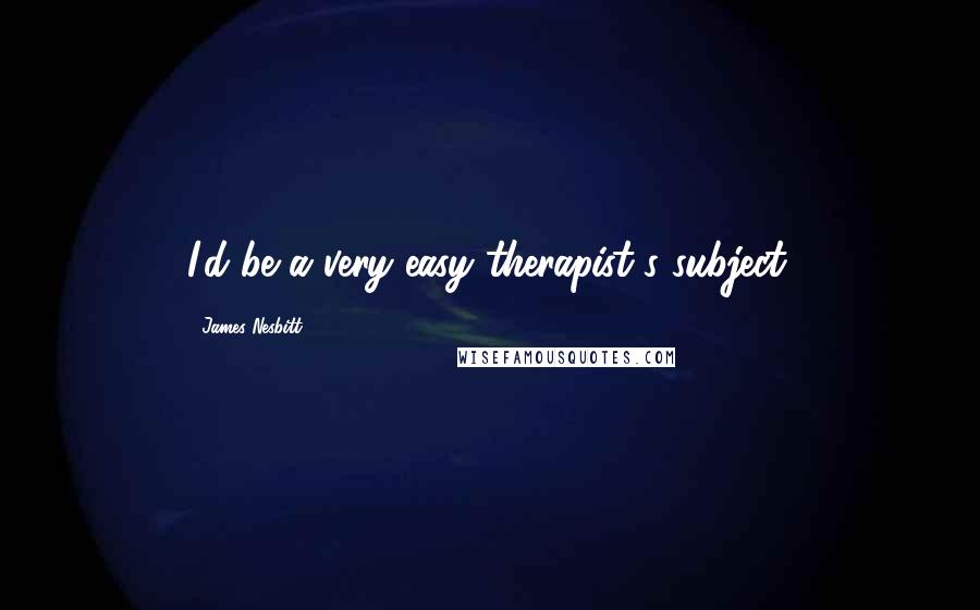 James Nesbitt Quotes: I'd be a very easy therapist's subject.