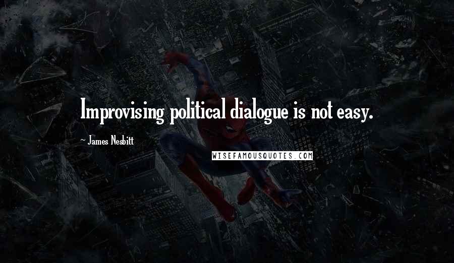 James Nesbitt Quotes: Improvising political dialogue is not easy.