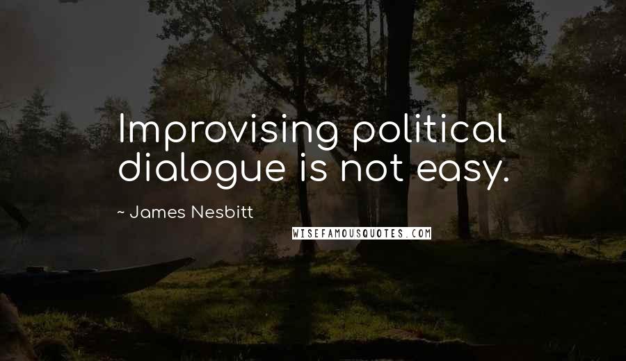 James Nesbitt Quotes: Improvising political dialogue is not easy.