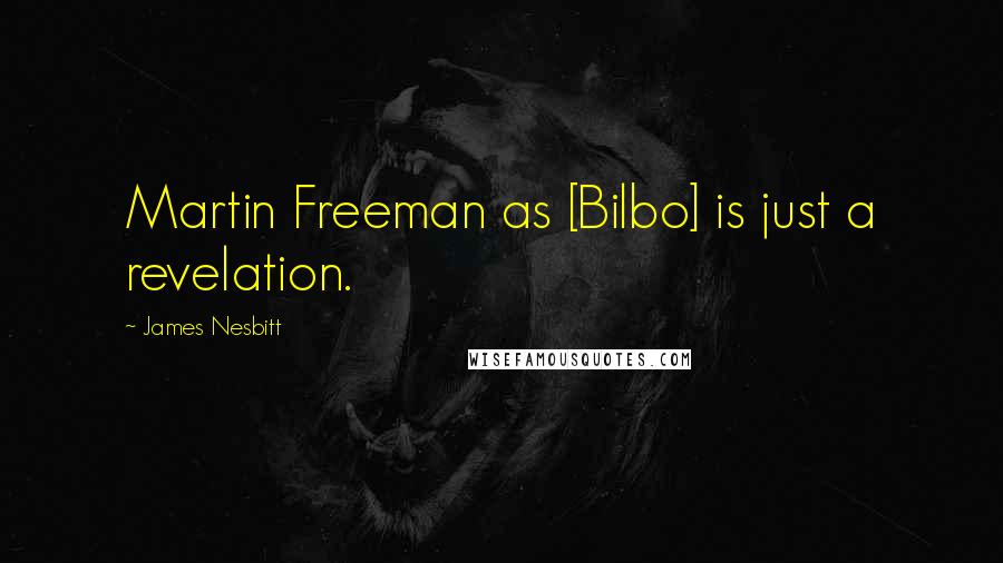 James Nesbitt Quotes: Martin Freeman as [Bilbo] is just a revelation.