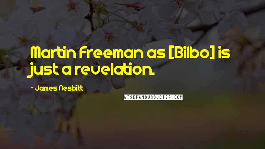 James Nesbitt Quotes: Martin Freeman as [Bilbo] is just a revelation.