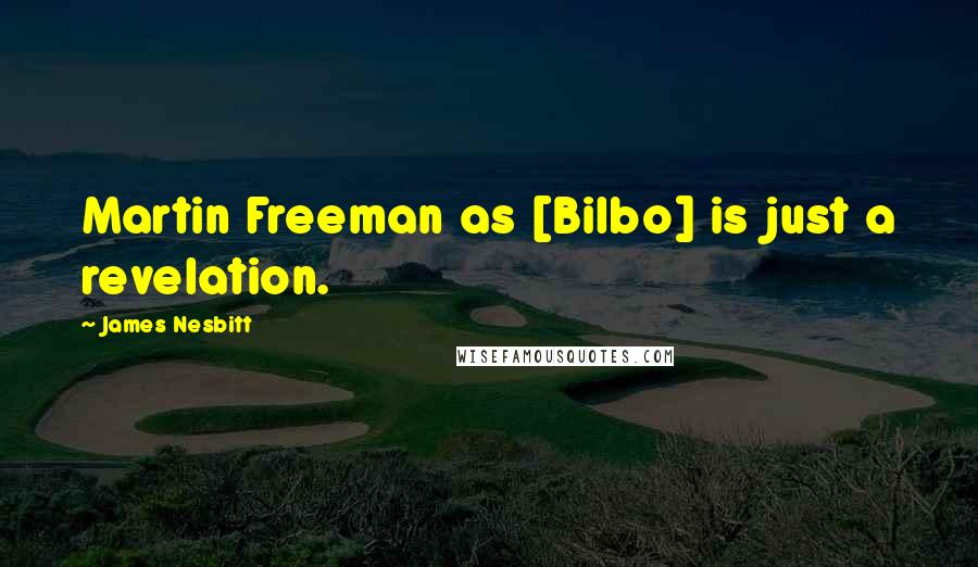 James Nesbitt Quotes: Martin Freeman as [Bilbo] is just a revelation.