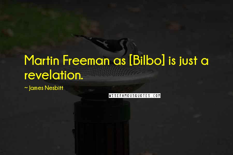 James Nesbitt Quotes: Martin Freeman as [Bilbo] is just a revelation.