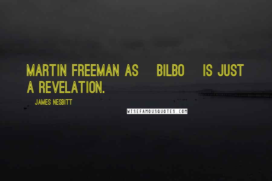 James Nesbitt Quotes: Martin Freeman as [Bilbo] is just a revelation.
