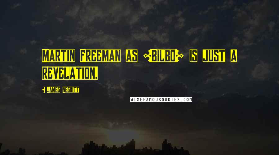 James Nesbitt Quotes: Martin Freeman as [Bilbo] is just a revelation.