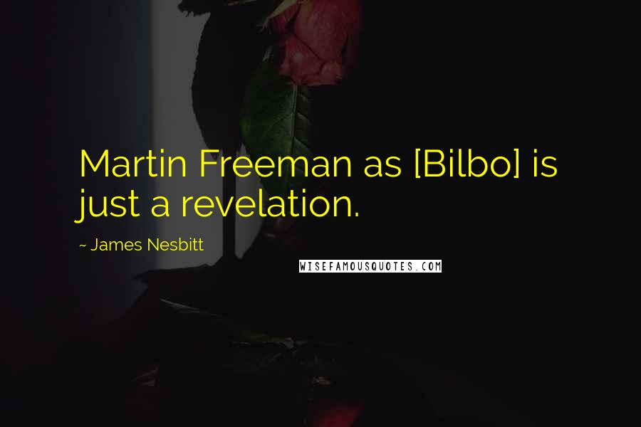 James Nesbitt Quotes: Martin Freeman as [Bilbo] is just a revelation.