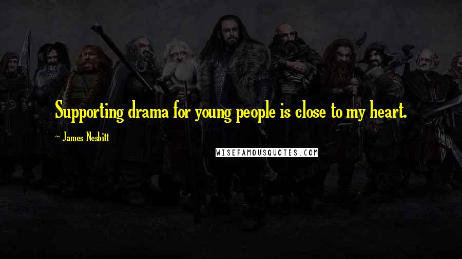 James Nesbitt Quotes: Supporting drama for young people is close to my heart.