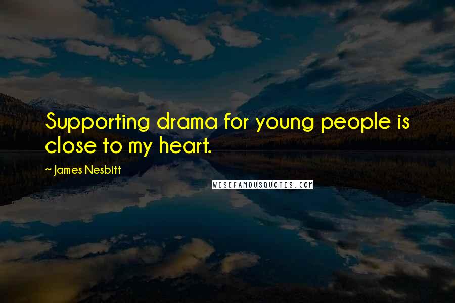 James Nesbitt Quotes: Supporting drama for young people is close to my heart.