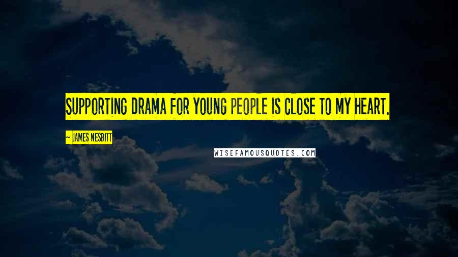 James Nesbitt Quotes: Supporting drama for young people is close to my heart.