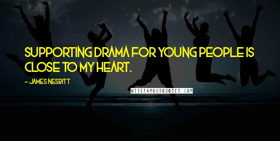 James Nesbitt Quotes: Supporting drama for young people is close to my heart.