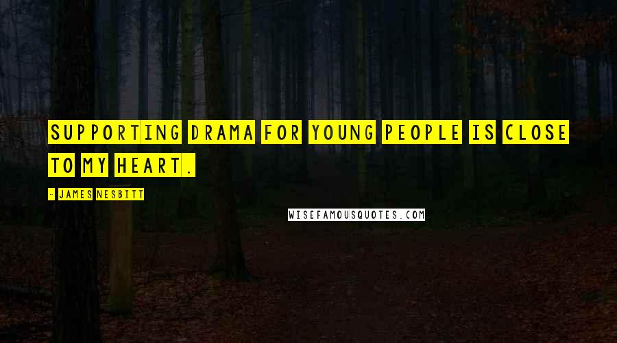 James Nesbitt Quotes: Supporting drama for young people is close to my heart.