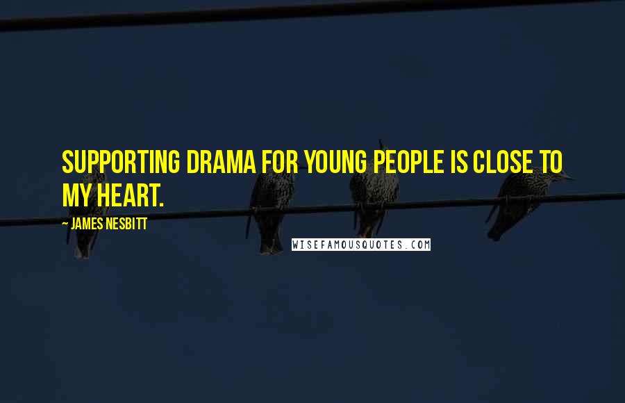 James Nesbitt Quotes: Supporting drama for young people is close to my heart.
