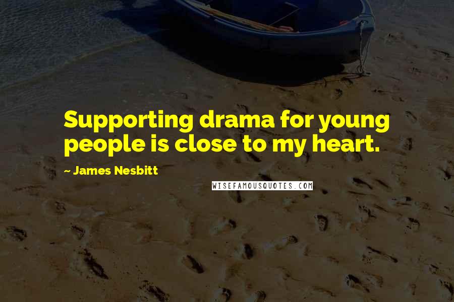 James Nesbitt Quotes: Supporting drama for young people is close to my heart.