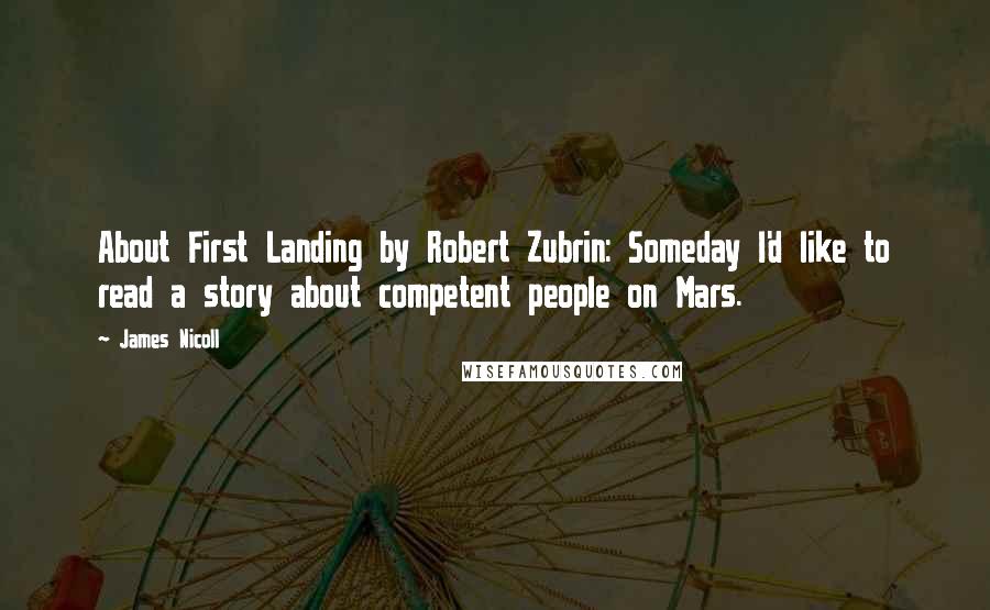 James Nicoll Quotes: About First Landing by Robert Zubrin: Someday I'd like to read a story about competent people on Mars.