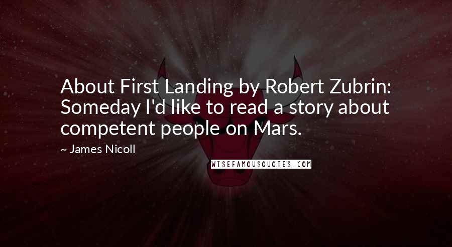 James Nicoll Quotes: About First Landing by Robert Zubrin: Someday I'd like to read a story about competent people on Mars.