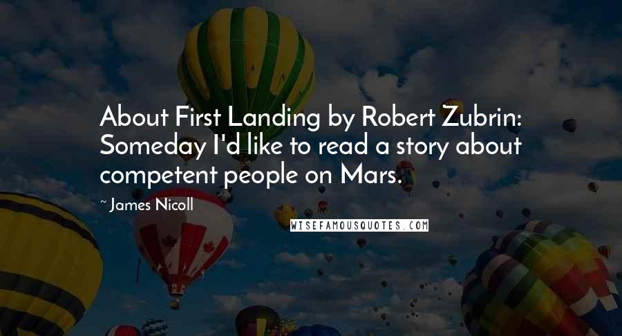 James Nicoll Quotes: About First Landing by Robert Zubrin: Someday I'd like to read a story about competent people on Mars.