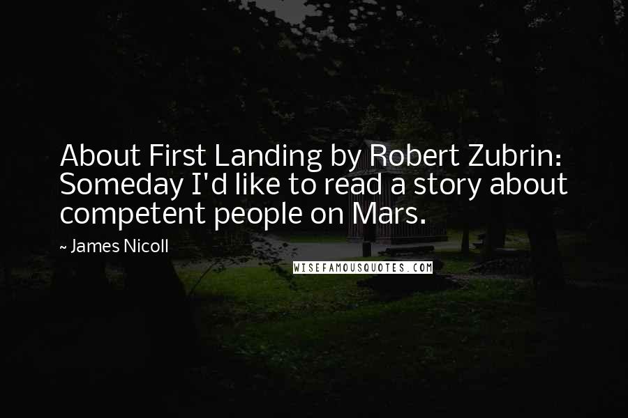 James Nicoll Quotes: About First Landing by Robert Zubrin: Someday I'd like to read a story about competent people on Mars.