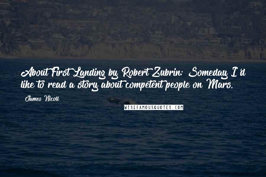 James Nicoll Quotes: About First Landing by Robert Zubrin: Someday I'd like to read a story about competent people on Mars.