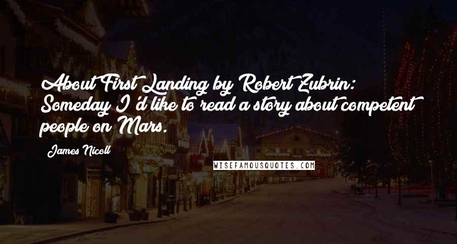 James Nicoll Quotes: About First Landing by Robert Zubrin: Someday I'd like to read a story about competent people on Mars.