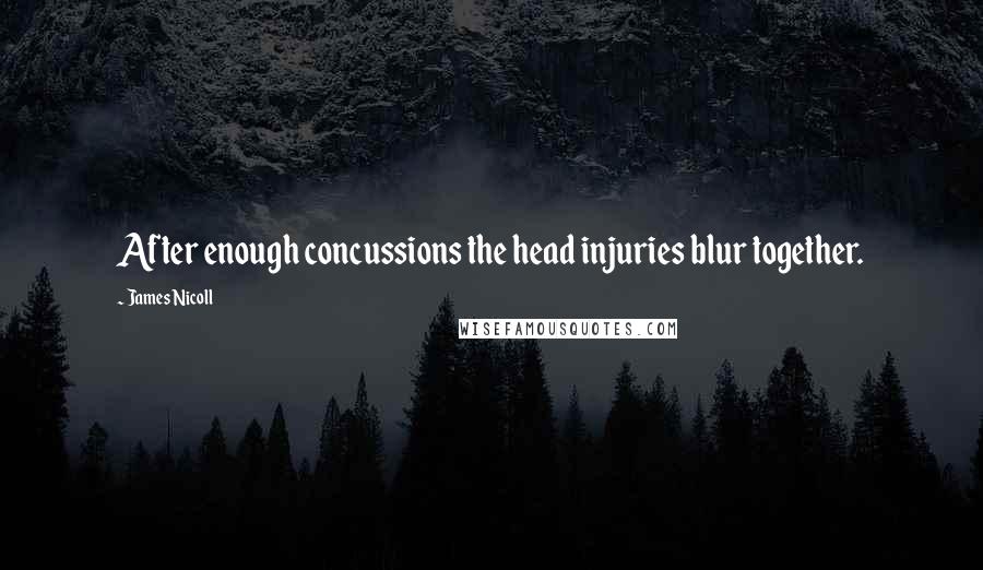 James Nicoll Quotes: After enough concussions the head injuries blur together.