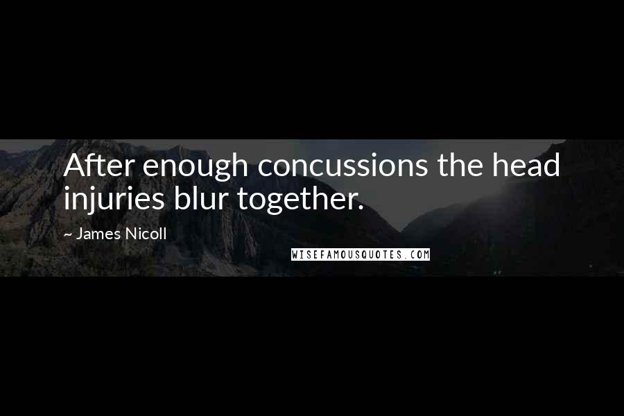 James Nicoll Quotes: After enough concussions the head injuries blur together.