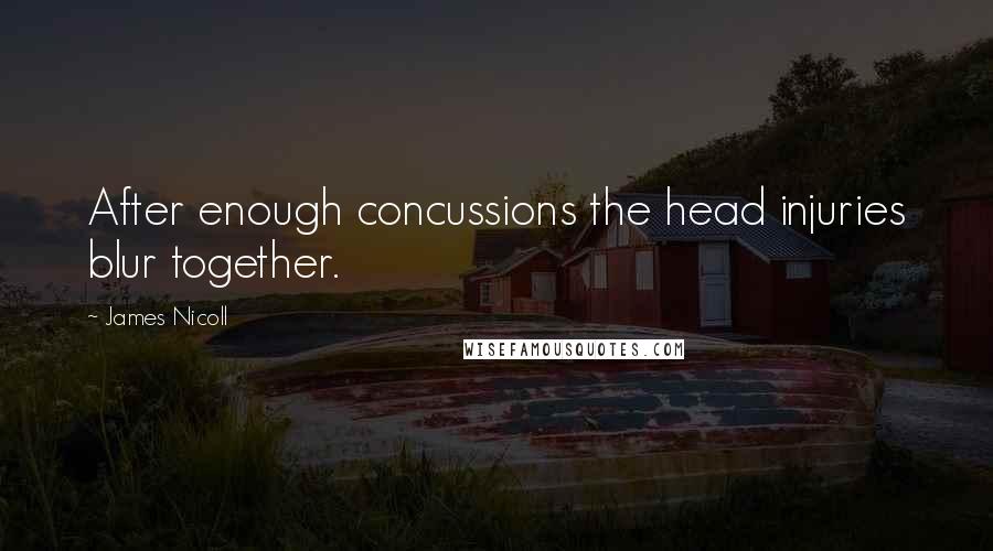 James Nicoll Quotes: After enough concussions the head injuries blur together.